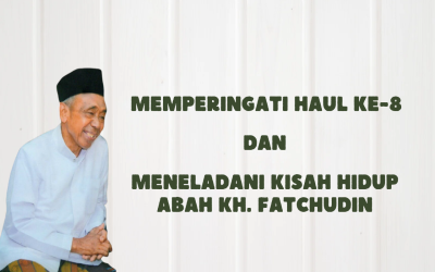 Memperingati Haul Ke-8 Dan Meneladani Kisah Kehidupan Abah KH. Fatchudin